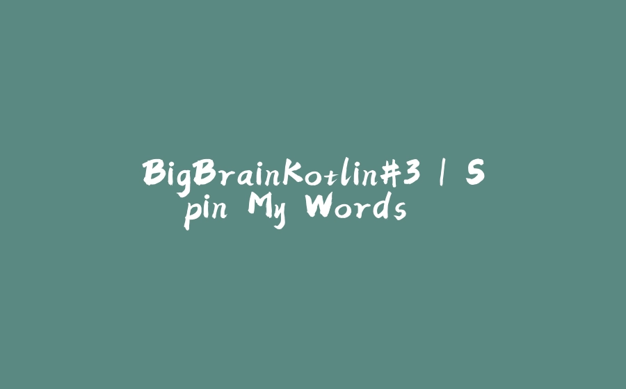 BigBrainKotlin#3 | Spin My Words... - 拾光赋-拾光赋