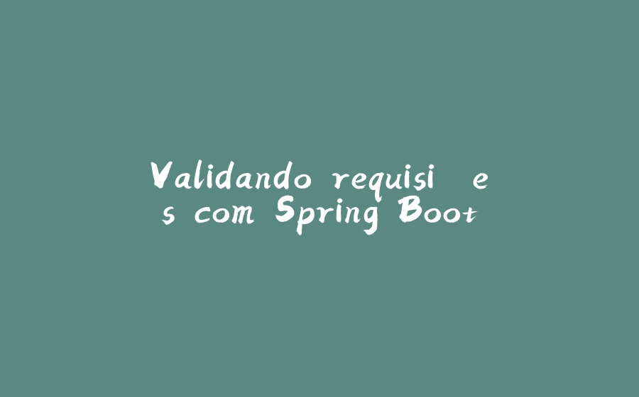 Validando requisições com Spring Boot - 拾光赋-拾光赋