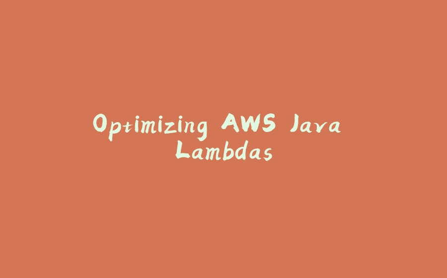 Optimizing AWS Java Lambdas - 拾光赋-拾光赋