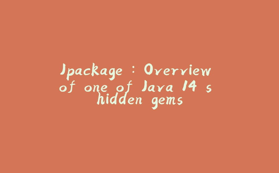 Jpackage : Overview of one of Java 14's hidden gems - 拾光赋-拾光赋