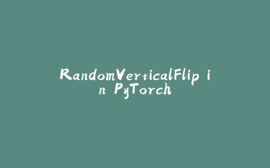 RandomVerticalFlip in PyTorch - 拾光赋-拾光赋