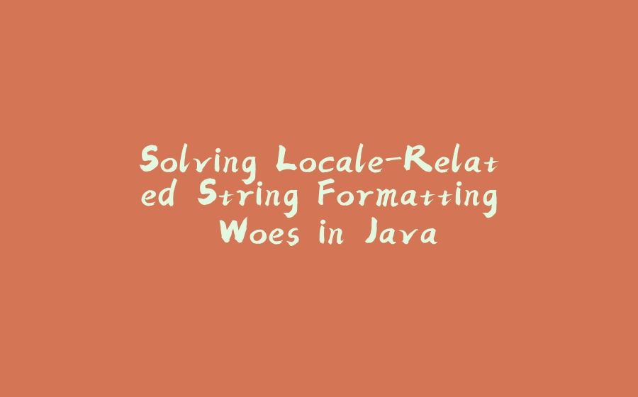 Solving Locale-Related String Formatting Woes in Java - 拾光赋-拾光赋