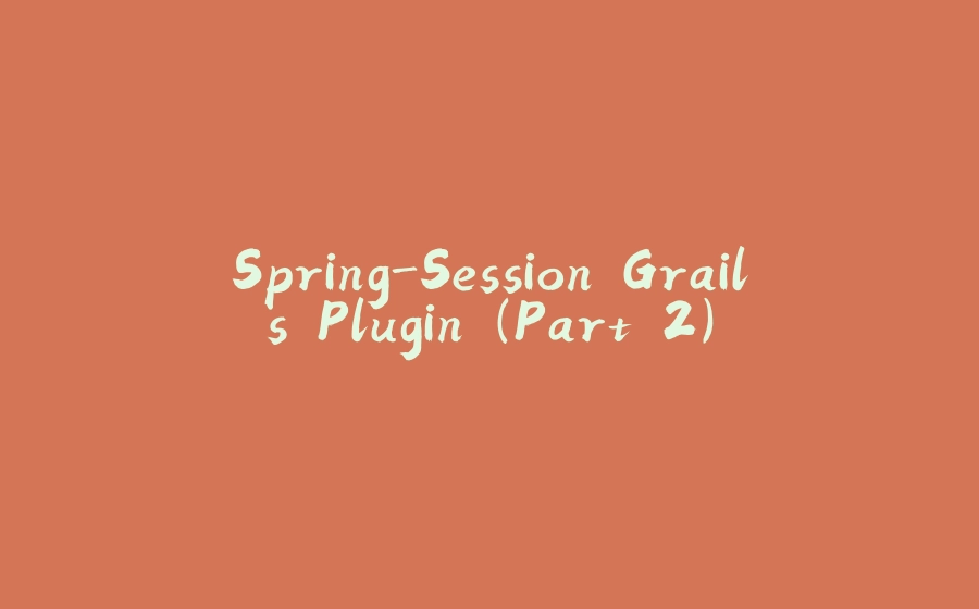 Spring-Session Grails Plugin (Part 2) - 拾光赋-拾光赋