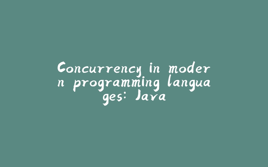 Concurrency in modern programming languages: Java - 拾光赋-拾光赋