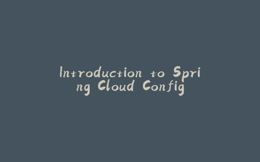 Introduction to Spring Cloud Config - 拾光赋-拾光赋