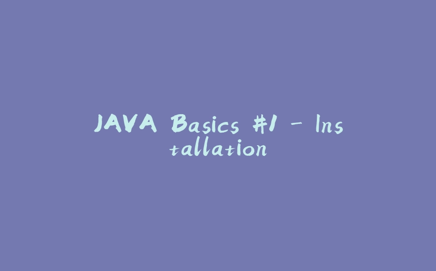 JAVA Basics #1 - Installation - 拾光赋-拾光赋