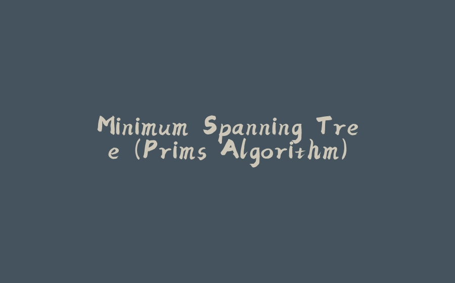 Minimum Spanning Tree (Prims Algorithm) - 拾光赋-拾光赋