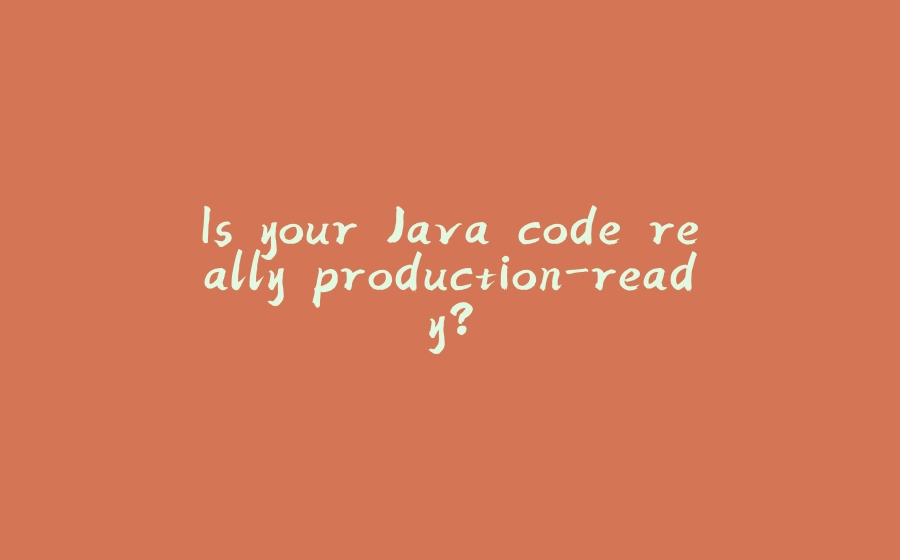 Is your Java code really production-ready? - 拾光赋-拾光赋