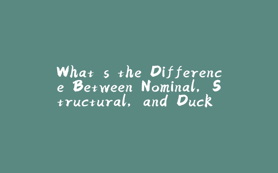 What's the Difference Between Nominal, Structural, and Duck Typing? - 拾光赋-拾光赋