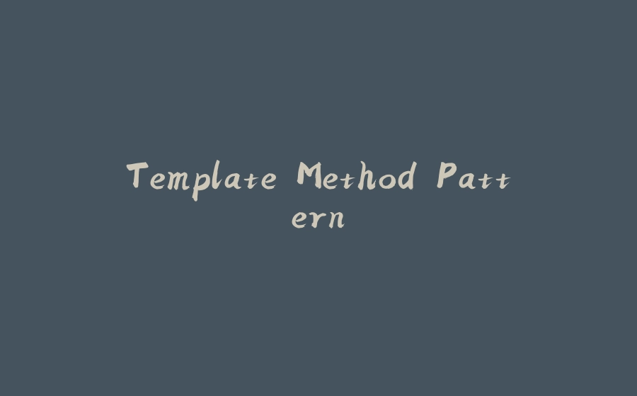 Template Method Pattern - 拾光赋-拾光赋