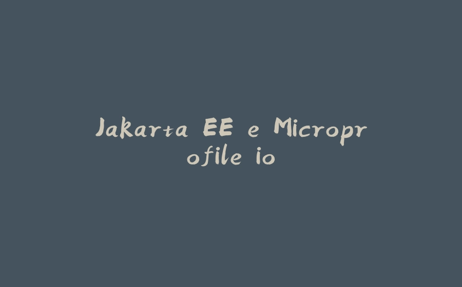 Jakarta EE e Microprofile.io - 拾光赋-拾光赋