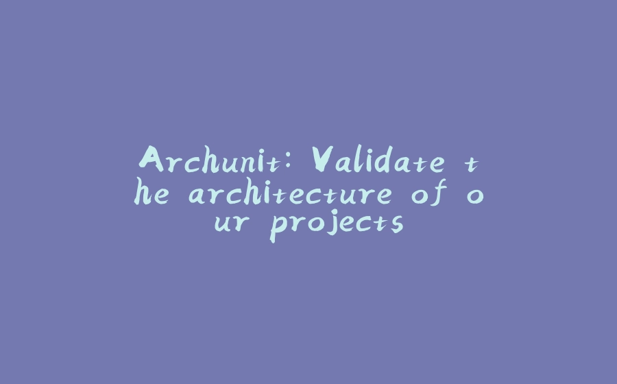 Archunit: Validate the architecture of our projects - 拾光赋-拾光赋