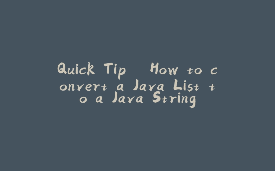 Quick Tip – How to convert a Java List to a Java String - 拾光赋-拾光赋