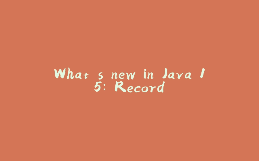 What's new in Java 15: Record - 拾光赋-拾光赋