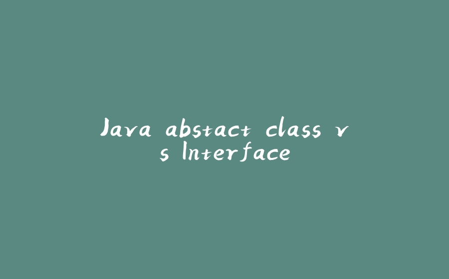 Java abstact class vs Interface - 拾光赋-拾光赋