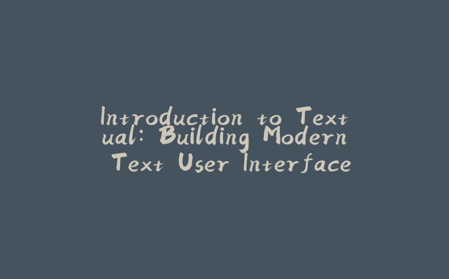 Introduction to Textual: Building Modern Text User Interfaces in Python ...