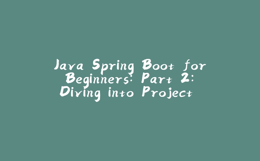 Java Spring Boot for Beginners: Part 2: Diving into Project Structure, REST Controllers, and Request Handling - 拾光赋-拾光赋