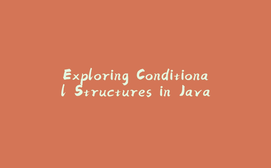 Exploring Conditional Structures in Java - 拾光赋-拾光赋