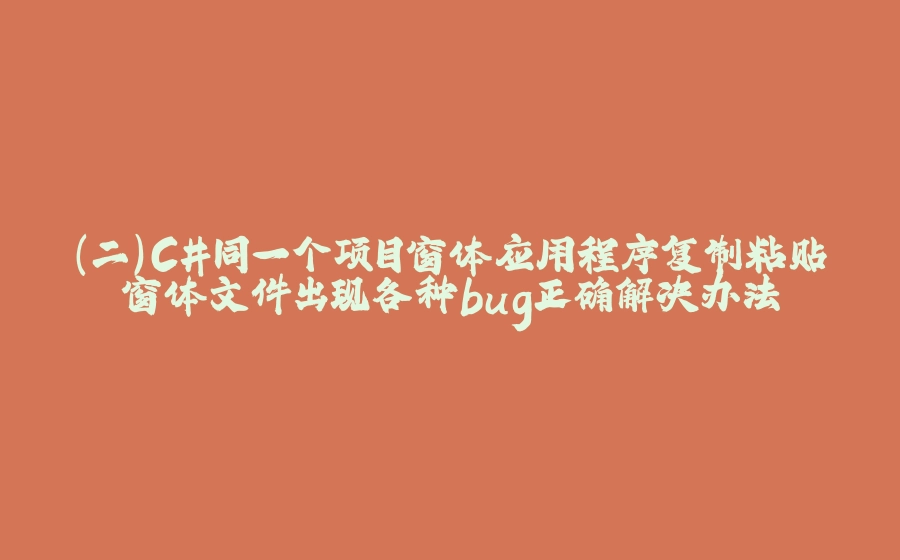 （二）C#同一个项目窗体应用程序复制粘贴窗体文件出现各种bug正确解决办法 - 拾光赋-拾光赋