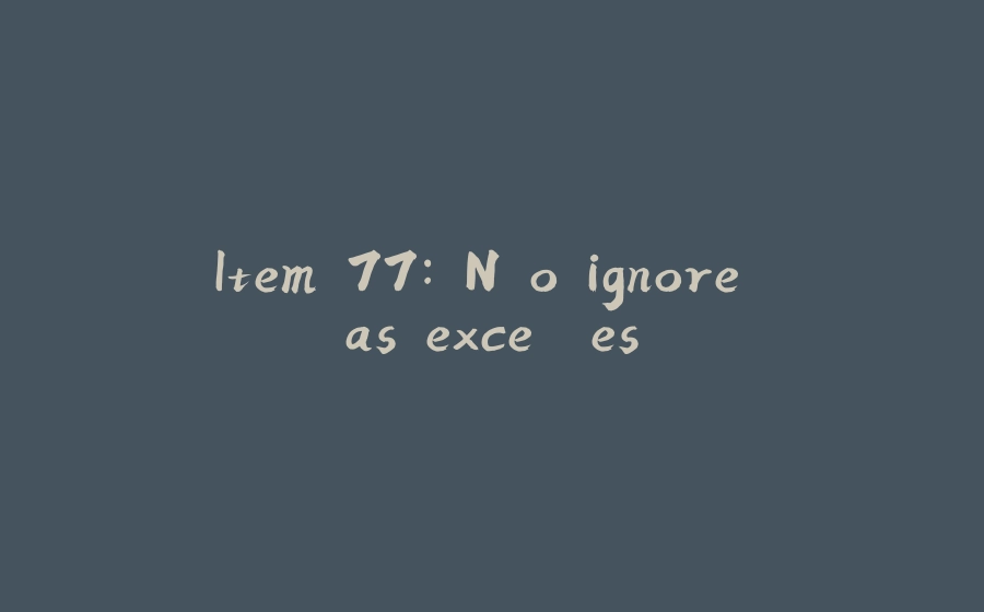 Item 77: Não ignore as exceções - 拾光赋-拾光赋