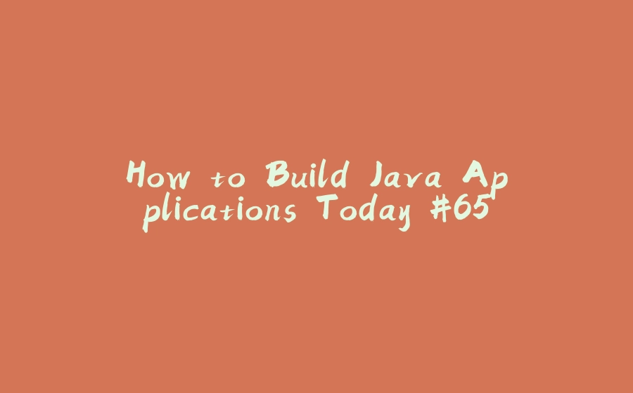 How to Build Java Applications Today #65 - 拾光赋-拾光赋