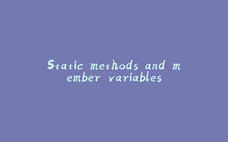 Static methods and member variables - 拾光赋-拾光赋