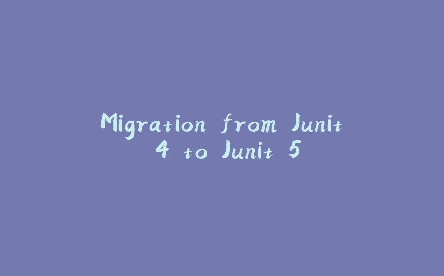 Migration from Junit 4 to Junit 5 - 拾光赋-拾光赋