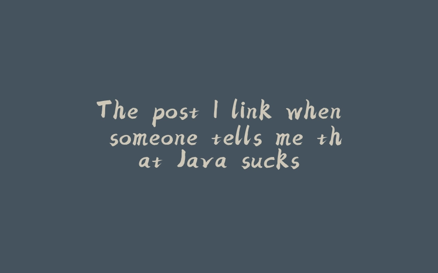 The post I link when someone tells me that Java sucks - 拾光赋-拾光赋