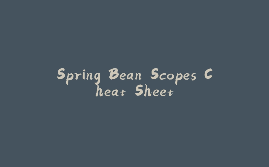 Spring Bean Scopes Cheat Sheet - 拾光赋-拾光赋