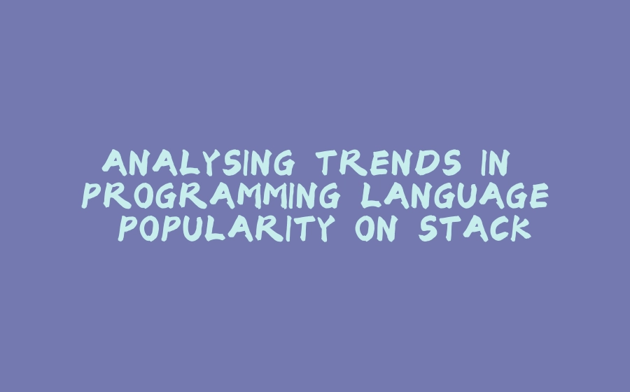 ANALYSING TRENDS IN PROGRAMMING LANGUAGE POPULARITY ON STACK OVERFLOW ...