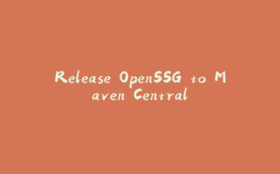 Release OpenSSG to Maven Central - 拾光赋-拾光赋