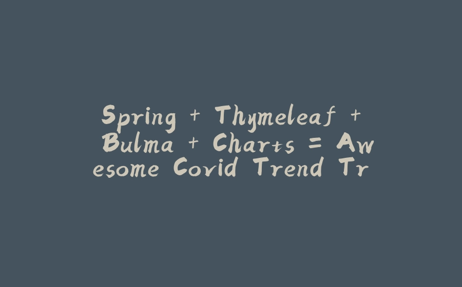 Spring + Thymeleaf + Bulma + Charts = Awesome Covid Trend Tracker - 拾光赋-拾光赋