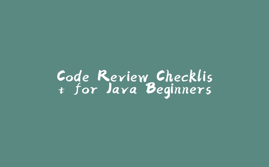 Code Review Checklist for Java Beginners - 拾光赋-拾光赋