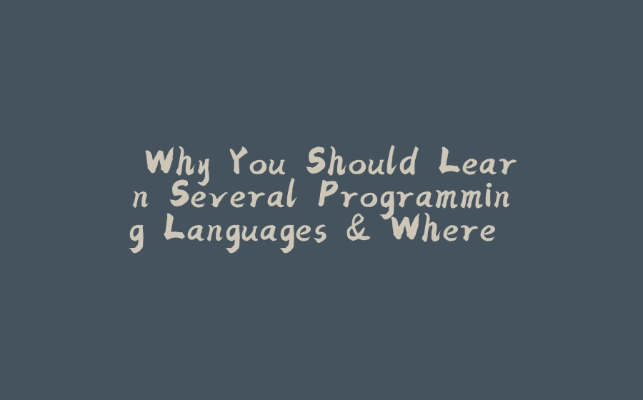  Why You Should Learn Several Programming Languages & Where to Learn Them - 拾光赋-拾光赋