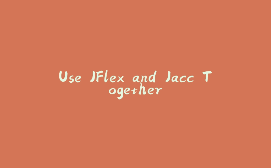 Use JFlex and Jacc Together - 拾光赋-拾光赋