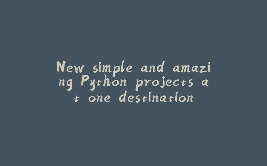 New simple and amazing Python projects at one destination. - 拾光赋