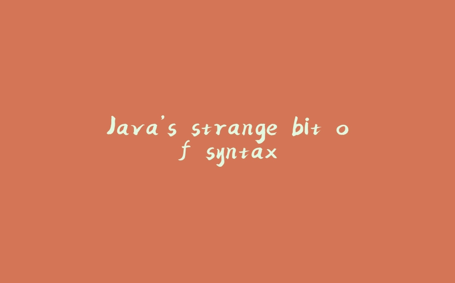 Java’s strange bit of syntax - 拾光赋-拾光赋