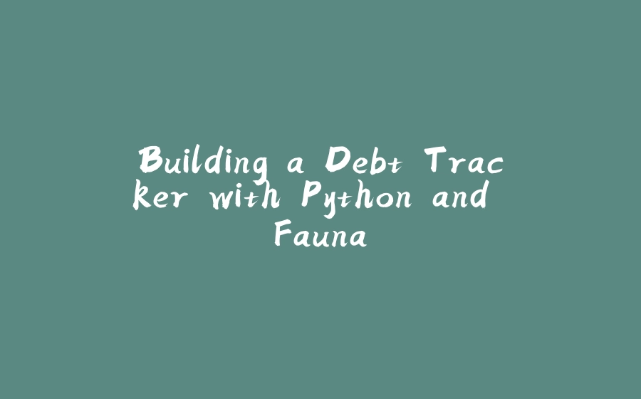 Building a Debt Tracker with Python and Fauna - 拾光赋-拾光赋