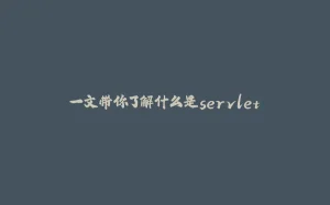 一文带你了解什么是servlet-拾光赋