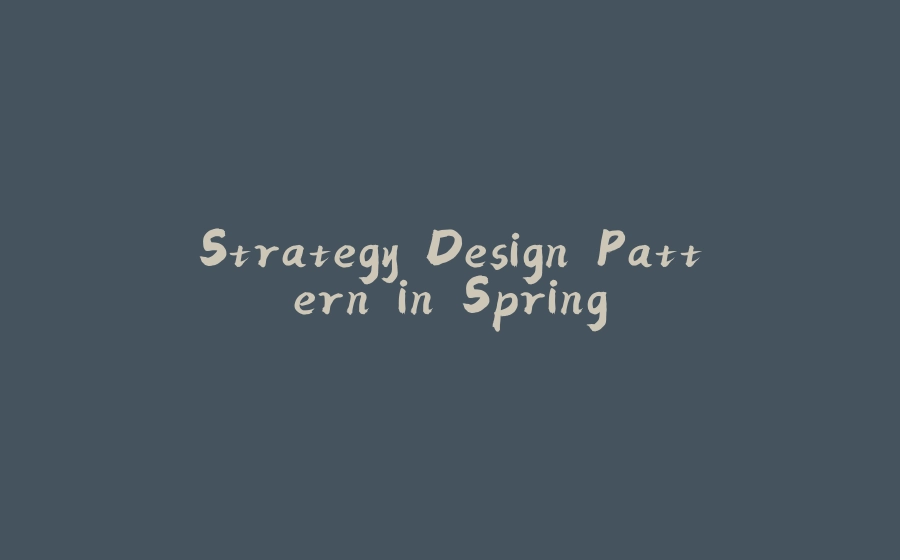 Strategy Design Pattern in Spring - 拾光赋-拾光赋