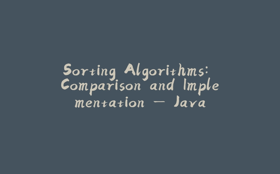 Sorting Algorithms: Comparison and Implementation — Java - 拾光赋-拾光赋