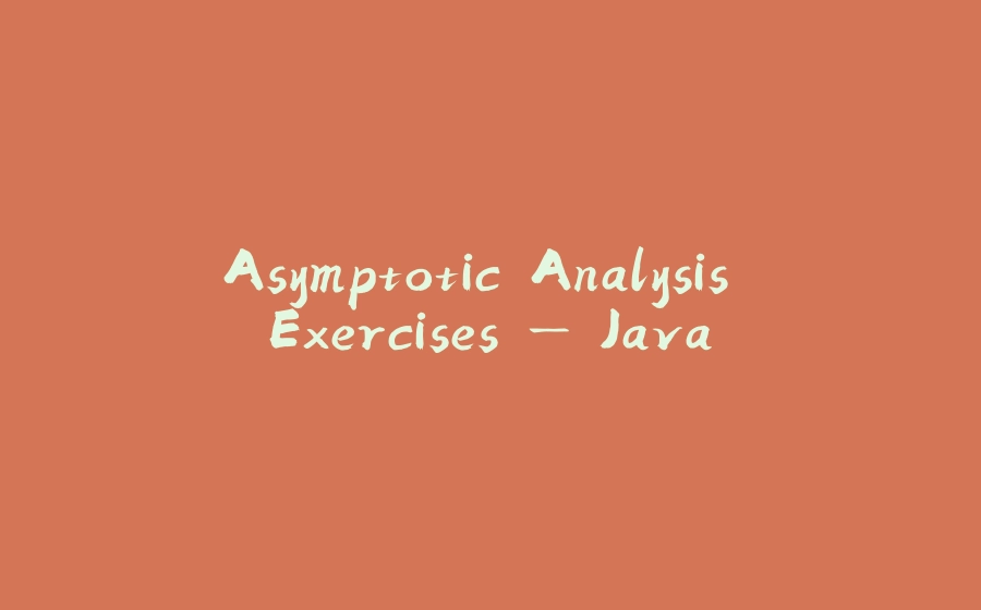 Asymptotic Analysis Exercises — Java - 拾光赋-拾光赋