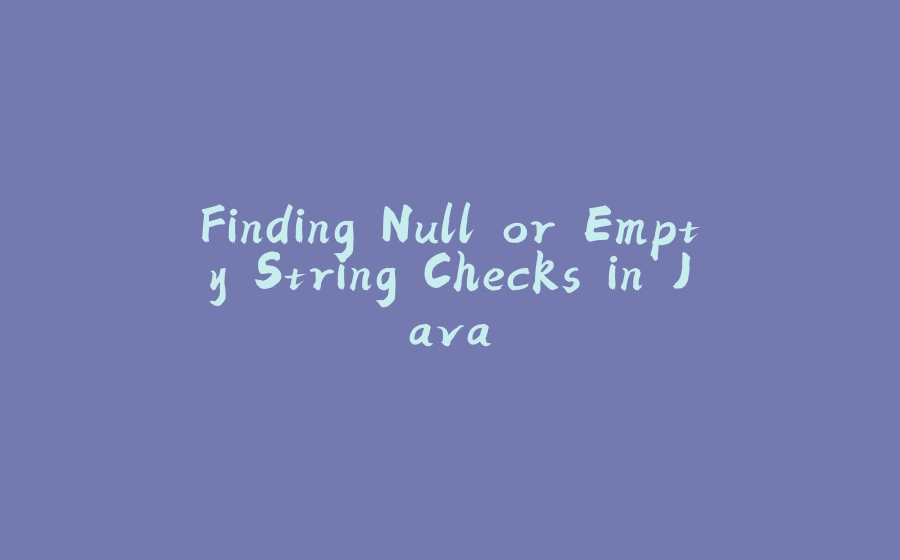 Finding Null or Empty String Checks in Java - 拾光赋-拾光赋