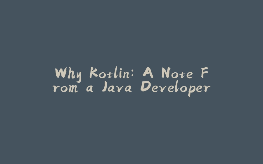 Why Kotlin: A Note From a Java Developer - 拾光赋-拾光赋