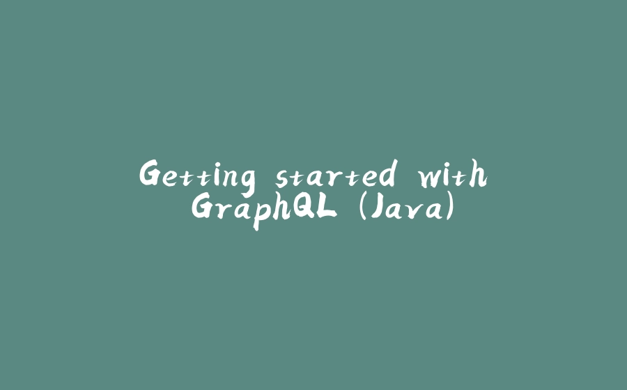 Getting started with GraphQL (Java) - 拾光赋-拾光赋