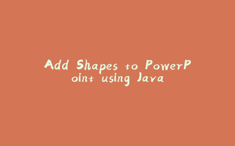 Add Shapes to PowerPoint using Java - 拾光赋-拾光赋