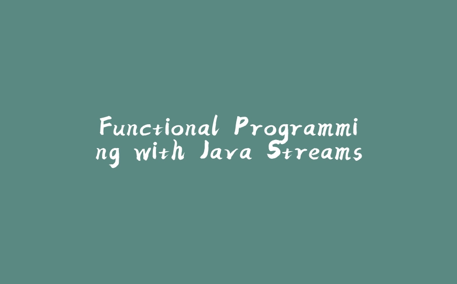 Functional Programming with Java Streams - 拾光赋-拾光赋