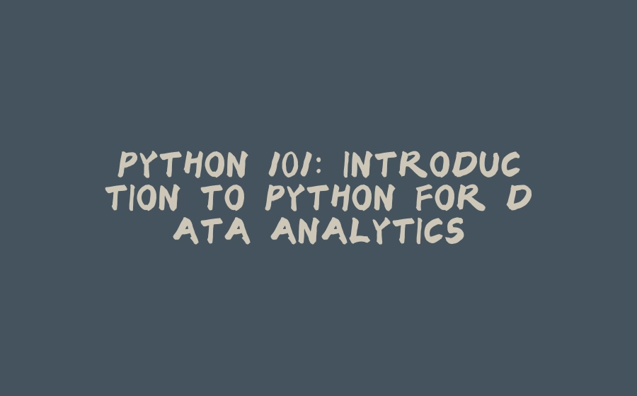 PYTHON 101: INTRODUCTION TO PYTHON FOR DATA ANALYTICS - 拾光赋-拾光赋