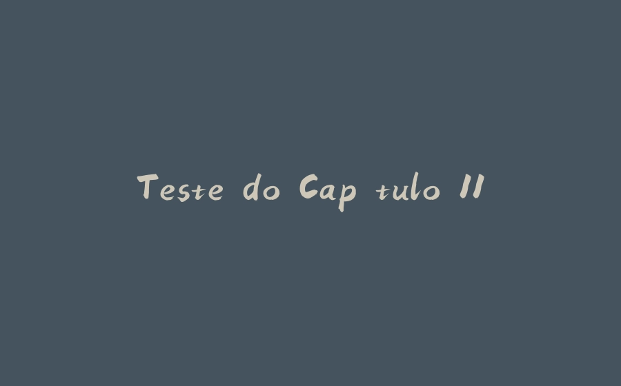 Teste do Capítulo 11 - 拾光赋-拾光赋