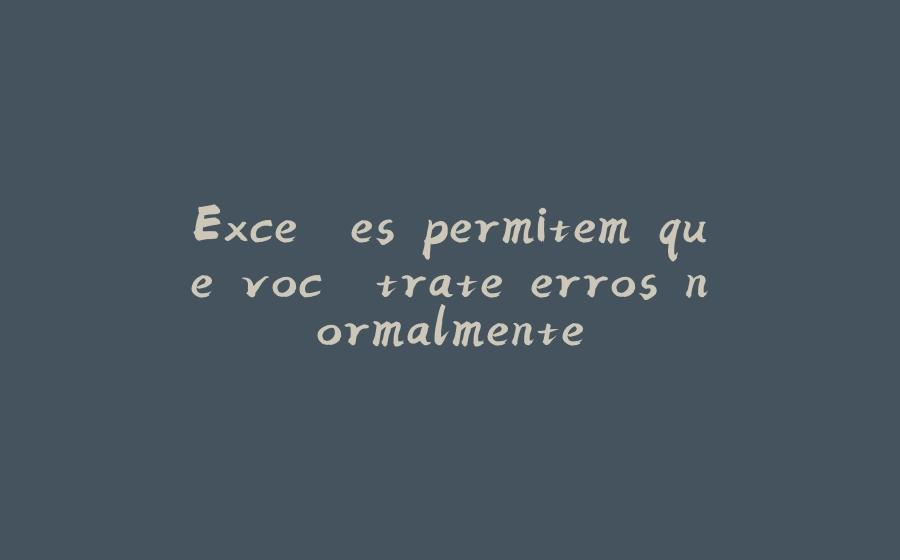 Exceções permitem que você trate erros normalmente - 拾光赋-拾光赋